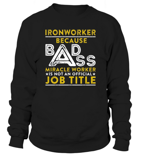 Ironworker Because Badass Miracle Worker Is Not An Official Job Title Sweatshirt Unisex