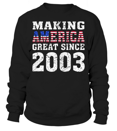 Making America Great Since 2003 15th Birthday Gifts T-shirt Sweatshirt Unisex