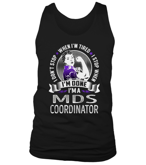 Im a Mds Coordinator I dont Stop When Im Tired I Stop When Im Done Job Shirts Tank Top Unisex