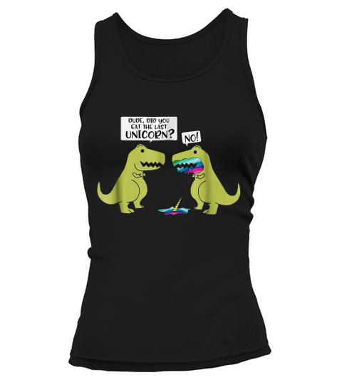 The Funny Did You Eat The Last Unicorn Dinosaur T-shirt Tank top Woman