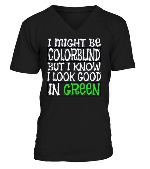 I Might Be Colorblind But I Know I Look Good In  1 V-Neck T-shirt