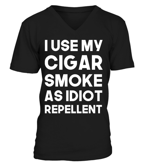 I Use My Cigar Smoke As Idiot Repellent Funny T-shirt V-Neck T-shirt