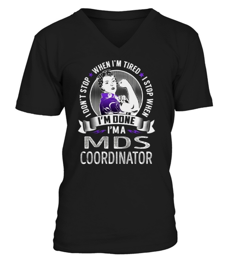 Im a Mds Coordinator I dont Stop When Im Tired I Stop When Im Done Job Shirts V-Neck T-shirt