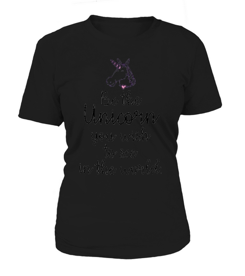 Be The Unicorn You Wish To See In The World Women's T-Shirt