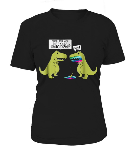 The Funny Did You Eat The Last Unicorn Dinosaur T-shirt Women's T-Shirt