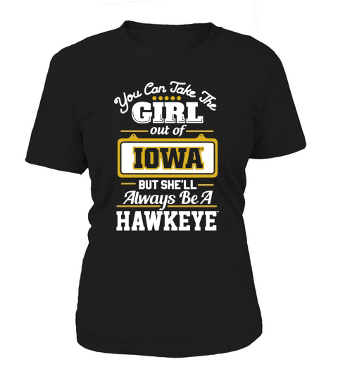You Can Take The Girl Out Of IOWA But Shell Always Be A Hawkeye Women's T-Shirt