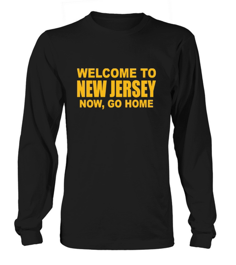 Welcome To New Jersey Now Go Home Long sleeved Unisex