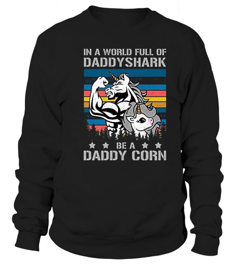 In A World Full Of Daddy Shark Be A Daddy Corn Father Days Sweatshirt Unisex