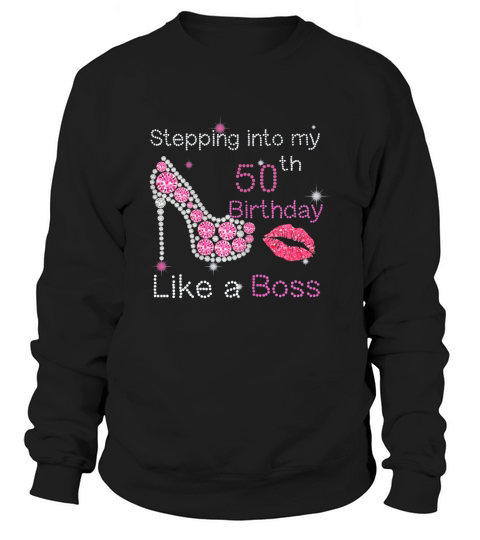Stepping Into My 50th Birthday Like A Boss Sweatshirt Unisex