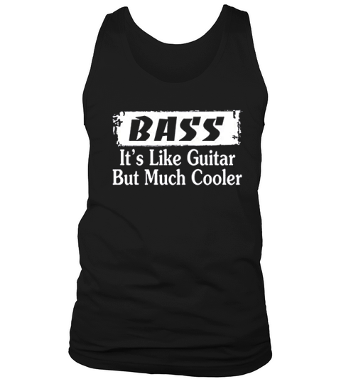 Bass Its Like Guitar But Much Cooler Bass Guitarist Music Tank Top Unisex