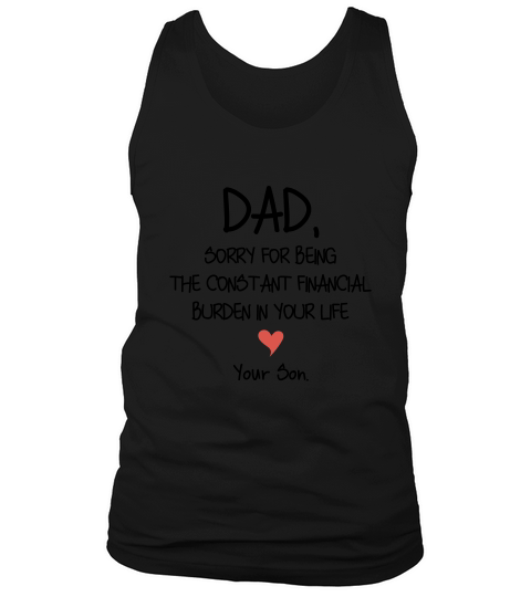 Dad Sorry For Being The Constant Financial Burden In Your Life Tank Top Unisex