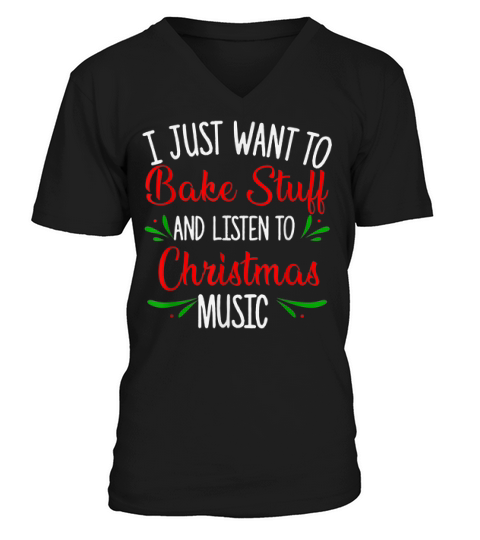 Nice I Just Want To Bake Stuff And Listen To Christmas Music Gift Sweater V-Neck T-shirt
