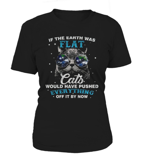If The Earth Was Flat Cats Would T-shirt Love Cat Women's T-Shirt
