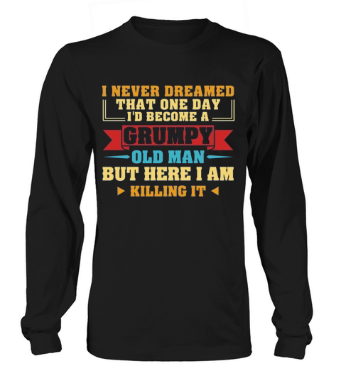 i never dreamed that one day grumpy old fart unisex crewneck sweatshirt Long sleeved Unisex