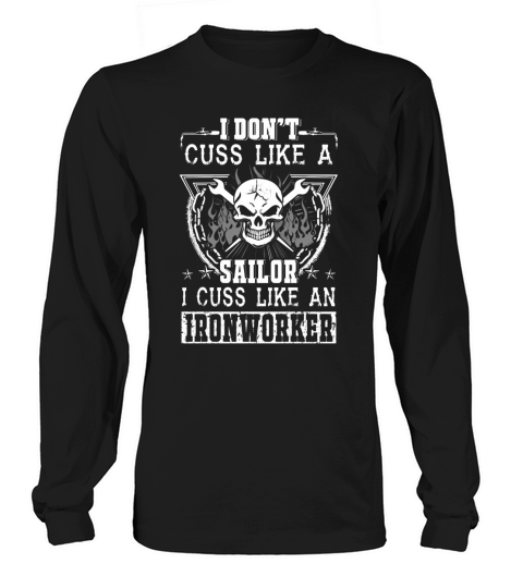 Ironworker   i don t cuss like a sailor i cuss l Long sleeved Unisex