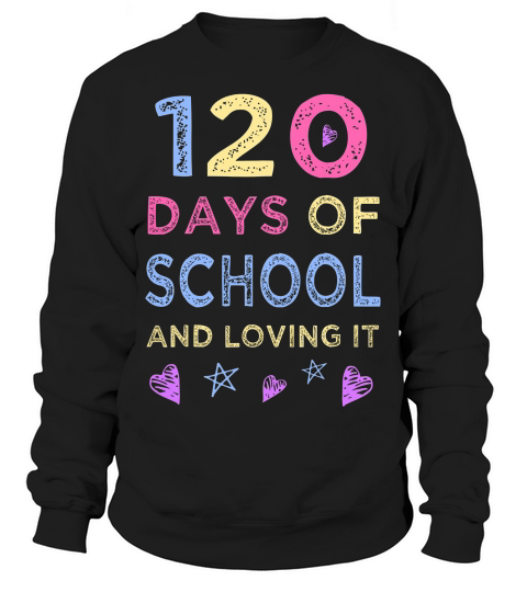 120 Days Of School And Loving It Fun Colors T-shirt Sweatshirt Unisex