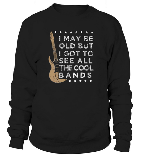 50th Birthday I may be old but i got to see all the cool bands Sweatshirt Unisex