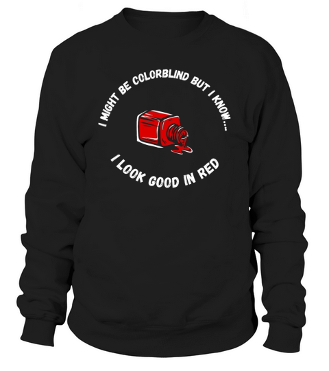 I Might Be Colorblind But I Know I Look Good In Re  2 Sweatshirt Unisex