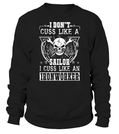 Ironworker   i don t cuss like a sailor i cuss l Sweatshirt Unisex