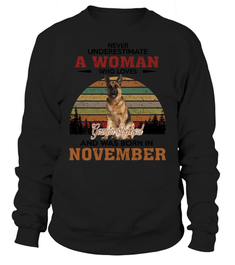 Never Underestimate A Woman Who Loves German Shepherd And Was Born In November Dog Breed 2020 Sweatshirt Unisex