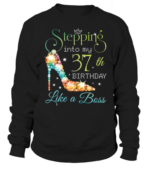 Stepping Birthday T-shirt - Stepping Into 37th Like A Boss T-shirt Sweatshirt Unisex