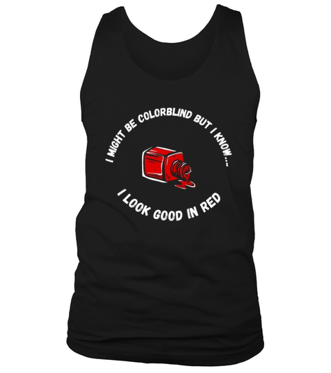 I Might Be Colorblind But I Know I Look Good In Re  2 Tank Top Unisex