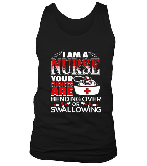 Im A Nurse Choices Are Bending Over Or Swallowing Tank Top Unisex