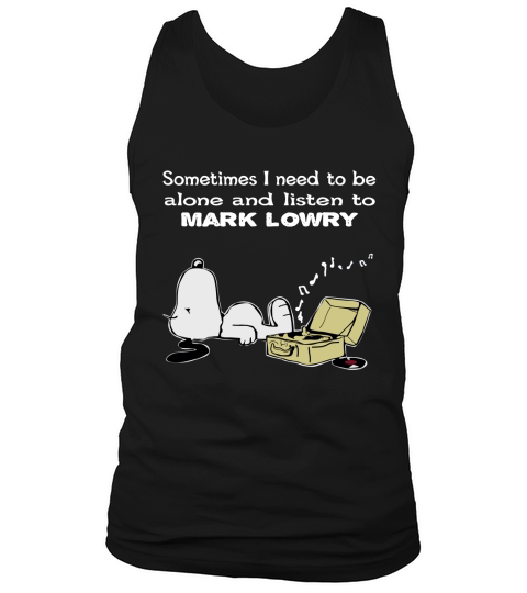 Sometimes I need to be alone and listen to Mark Lowry Tank Top Unisex