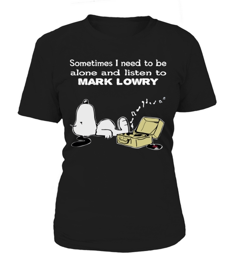Sometimes I need to be alone and listen to Mark Lowry Women's T-Shirt