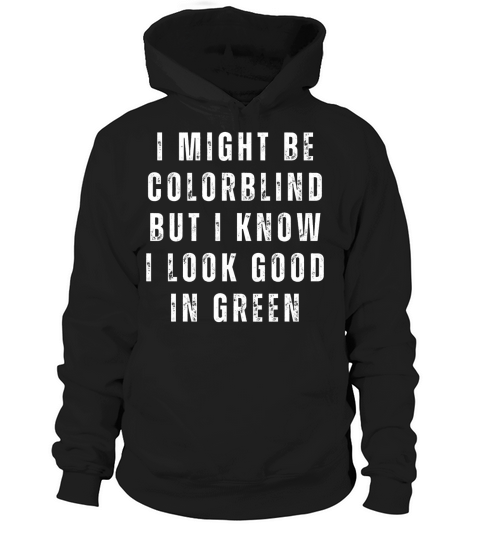 Funny I Might Be Colorblind But I Know I Look Good Hoodie Unisex