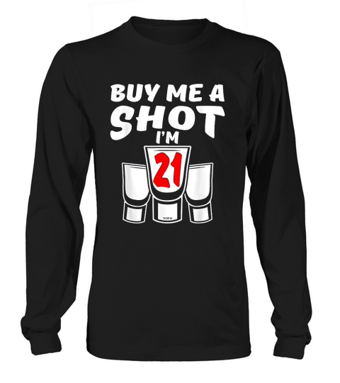 Buy Me A Shot  I Am 21  21st Birthday Long sleeved Unisex