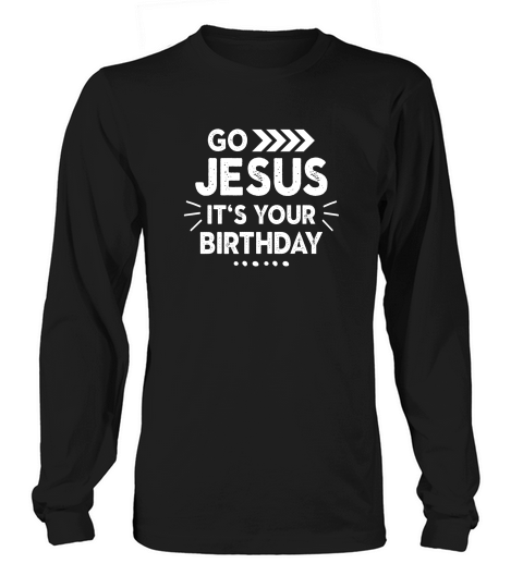 Go Jesus Its Your Birthday Cute Christian Christmas Long sleeved Unisex