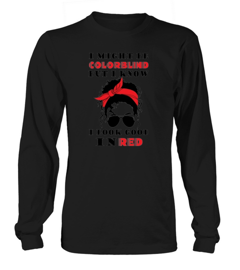 I might be colorblind but I know I look good in re  5 Long sleeved Unisex