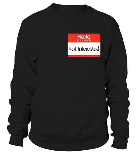 Hello My Name Is Not Interested Name Tag Sticker T-shirt Sweatshirt Unisex