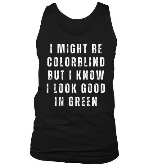 Funny I Might Be Colorblind But I Know I Look Good Tank Top Unisex