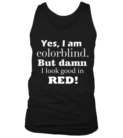 Yes  I Am Colorblind But Damn I Look Good In Red Tank Top Unisex