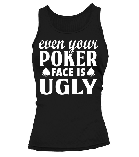 Even Your Poker Face Is Ugly T-shirt Tank top Woman