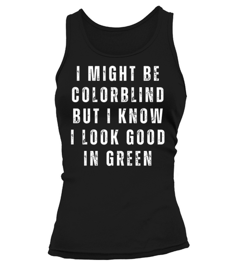 Funny I Might Be Colorblind But I Know I Look Good Tank top Woman