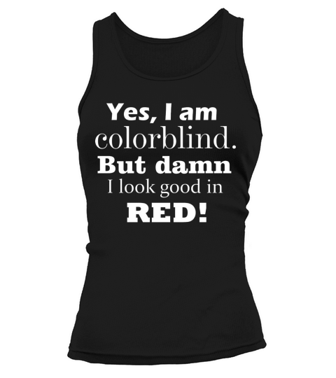 Yes  I Am Colorblind But Damn I Look Good In Red Tank top Woman