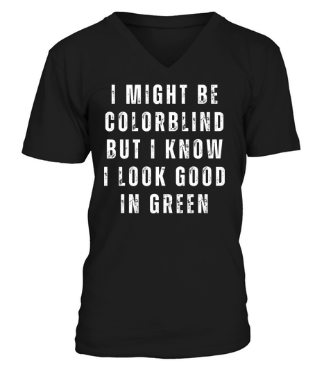 Funny I Might Be Colorblind But I Know I Look Good V-Neck T-shirt
