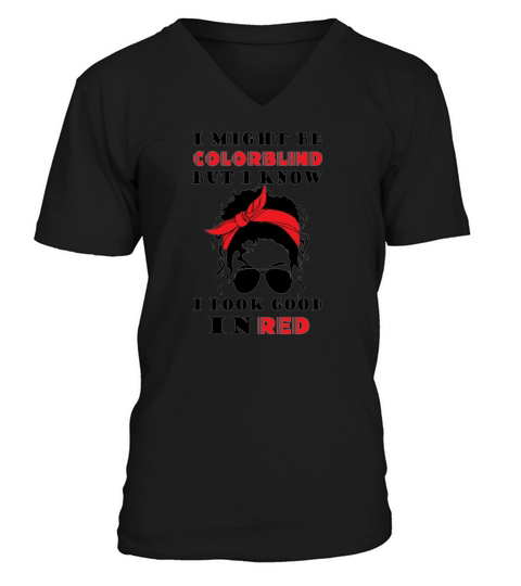 I might be colorblind but I know I look good in re  5 V-Neck T-shirt