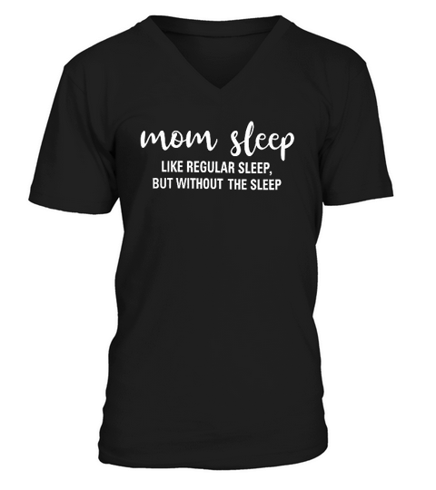 Mom Sleep Like Regular Sleep But Without The Sleep V-Neck T-shirt