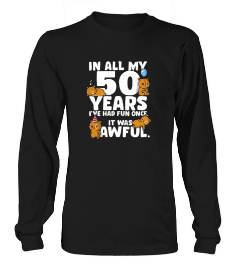 50th Birthday in all my 50 years i ve had fun once it was awful Long sleeved Unisex