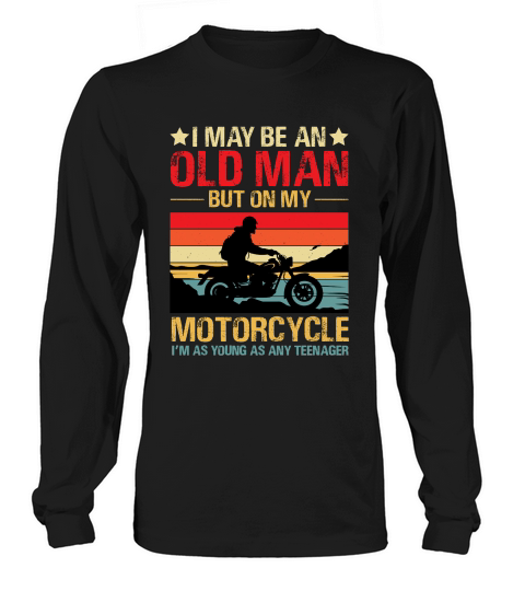 I May be an Old Man But On my Motorcycle im Teenager 2 Long sleeved Unisex