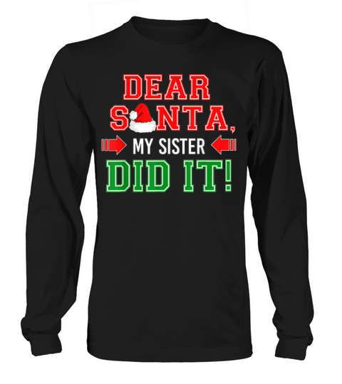 Nice Dear Santa My Sister Did It Funny Family Christmas Gift Shirt Long sleeved Unisex