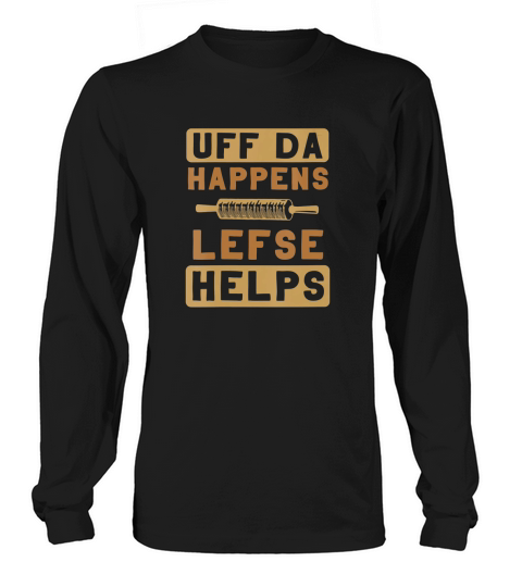 Uff Da Happens Lefse Helps Norwegian Uffda Expression Long sleeved Unisex