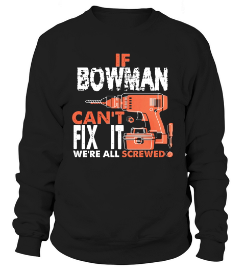 If BOWMAN Cant Fix It. Were All Screwed. Gift Tee Sweatshirt Unisex