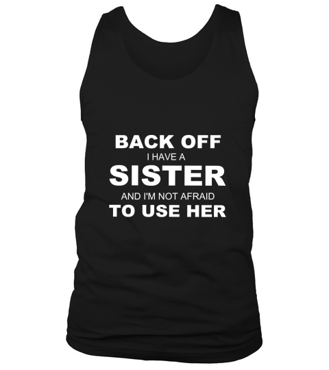 Back Off I Have A Sister & I am Not Afraid To Use Her Tank Top Unisex