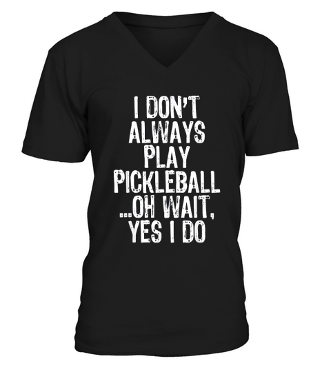 I Dont Always Play Pickleball Funny Player Gift Christmas V-Neck T-shirt