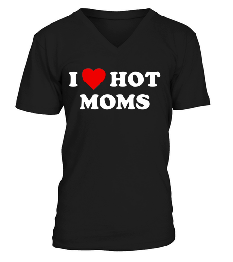I Love Hot Moms T-shirt V-Neck T-shirt